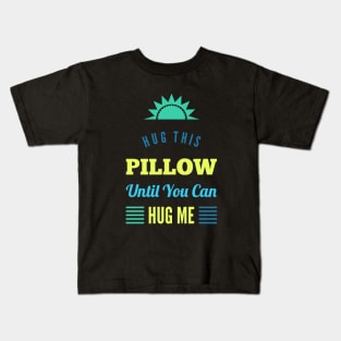 Hug this pillow until you can hug me Kids T-Shirt